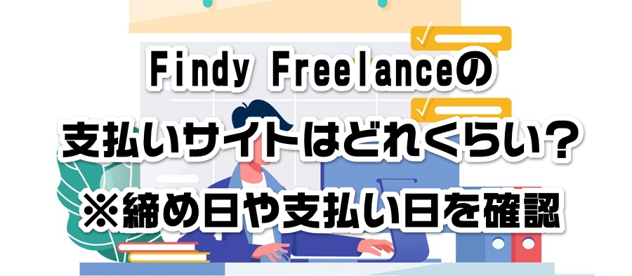 Findy Freelanceの支払いサイトはどれくらい?※締め日や支払い日を確認